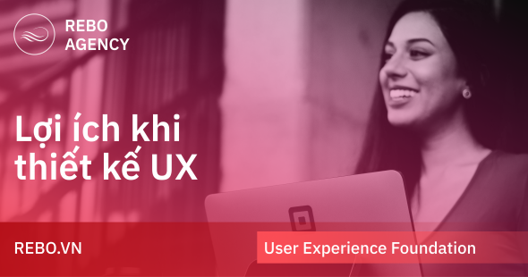 Nền tảng User Experience: Lợi ích khi thiết kế UX