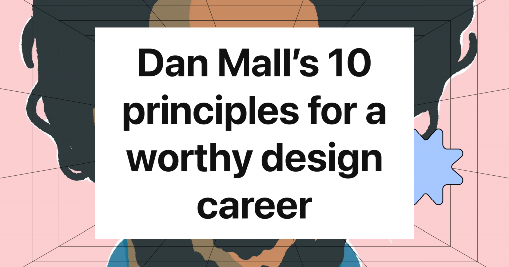 Dan Mall’s 10 principles for a worthy design career