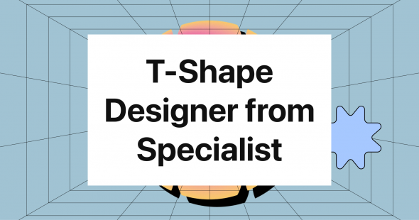 Hành trình T-Shape Designer từ Specialist Designer
